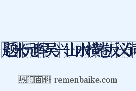 题米元晖吴兴山水横卷反义词是什么意思的图片